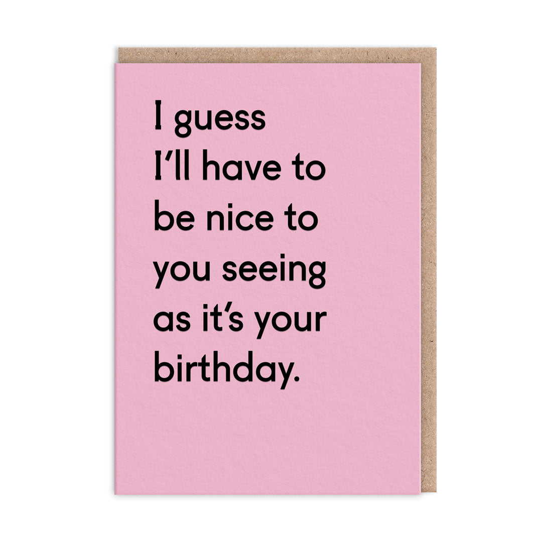 I Guess I'll Have To Be Nice Birthday Greeting Card