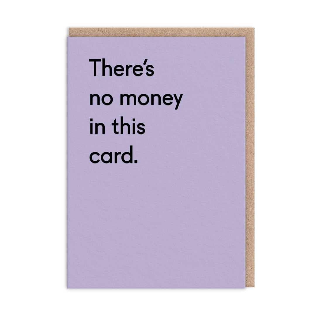 There's No Money In This Card Birthday Card