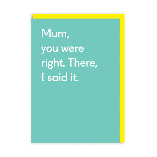 Mum, you were right. There I said it Greeting Card