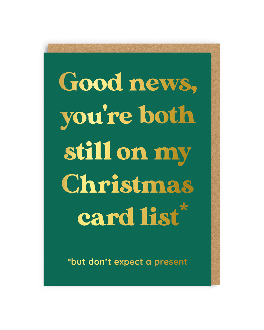 Green Christmas card with gold text that says Good News, you're both still on my Christmas card list. but don't expect a present