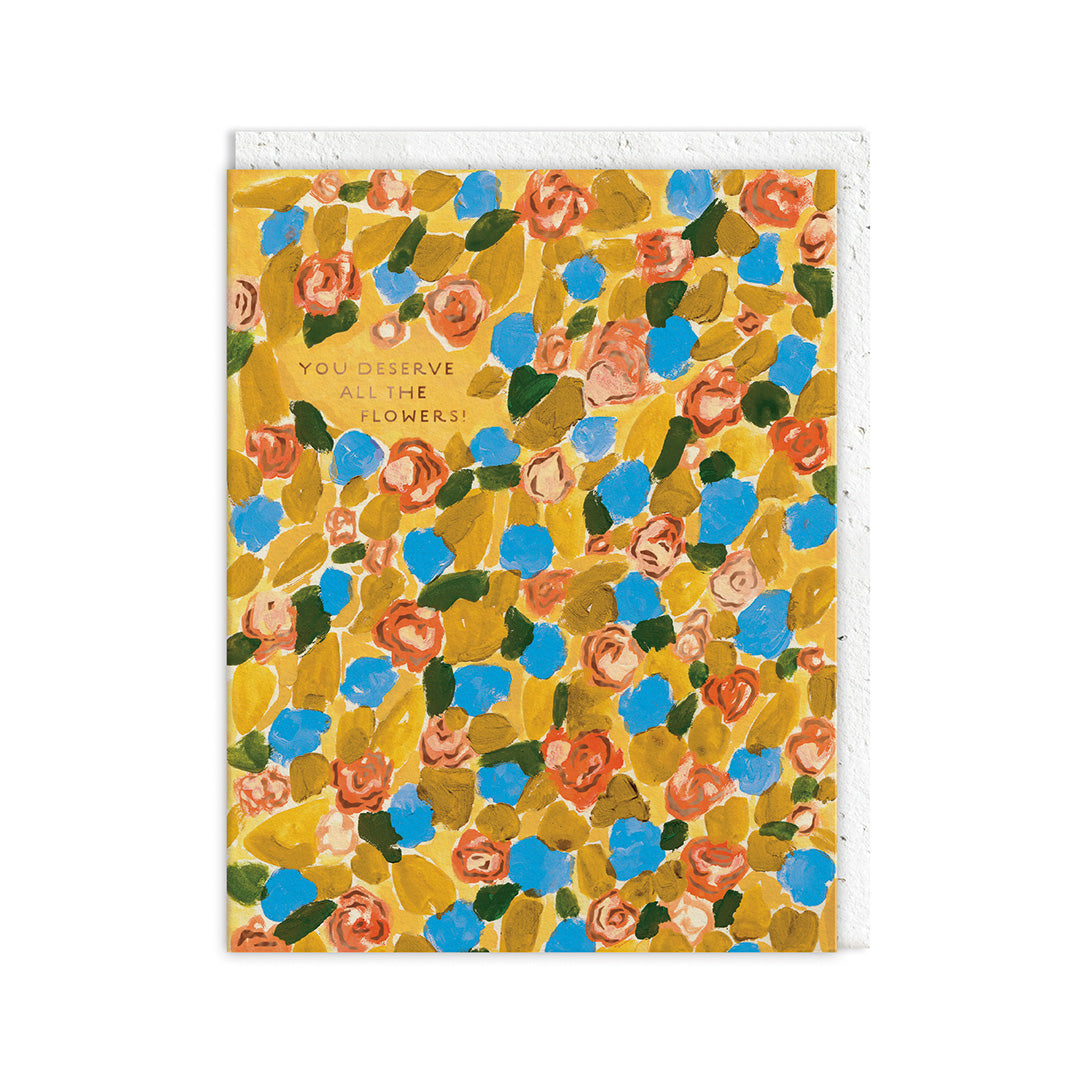 You Deserve All The Flowers Greeting Card