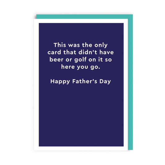 Father's Day Card with Blue background. White text reads " This Was The Only Card That Didn't  Have Beer Or Golf On It So Here You Go. Happy Father's Day"