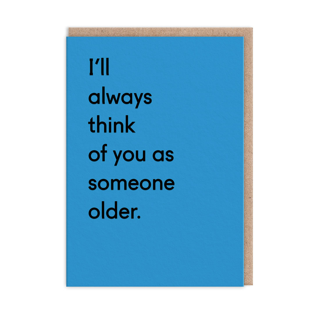 Ill Always Think You As Someone Older Greeting Card