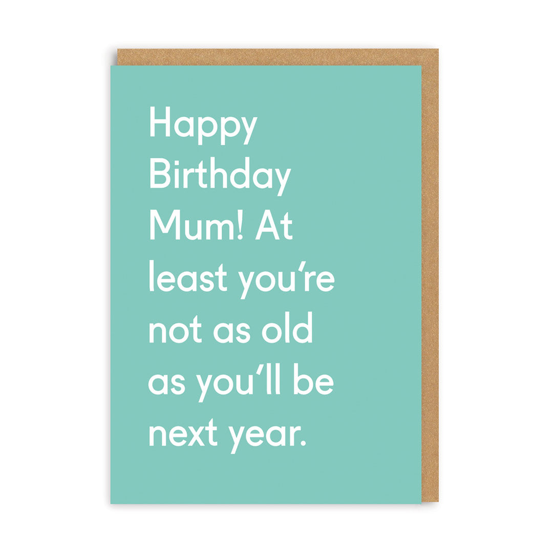 Happy Birthday Mum Not As Old As Next Year Card