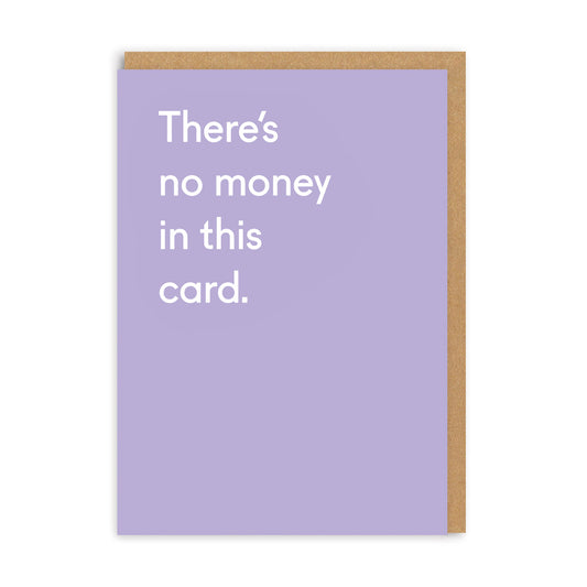 There's No Money In This Card Birthday Card
