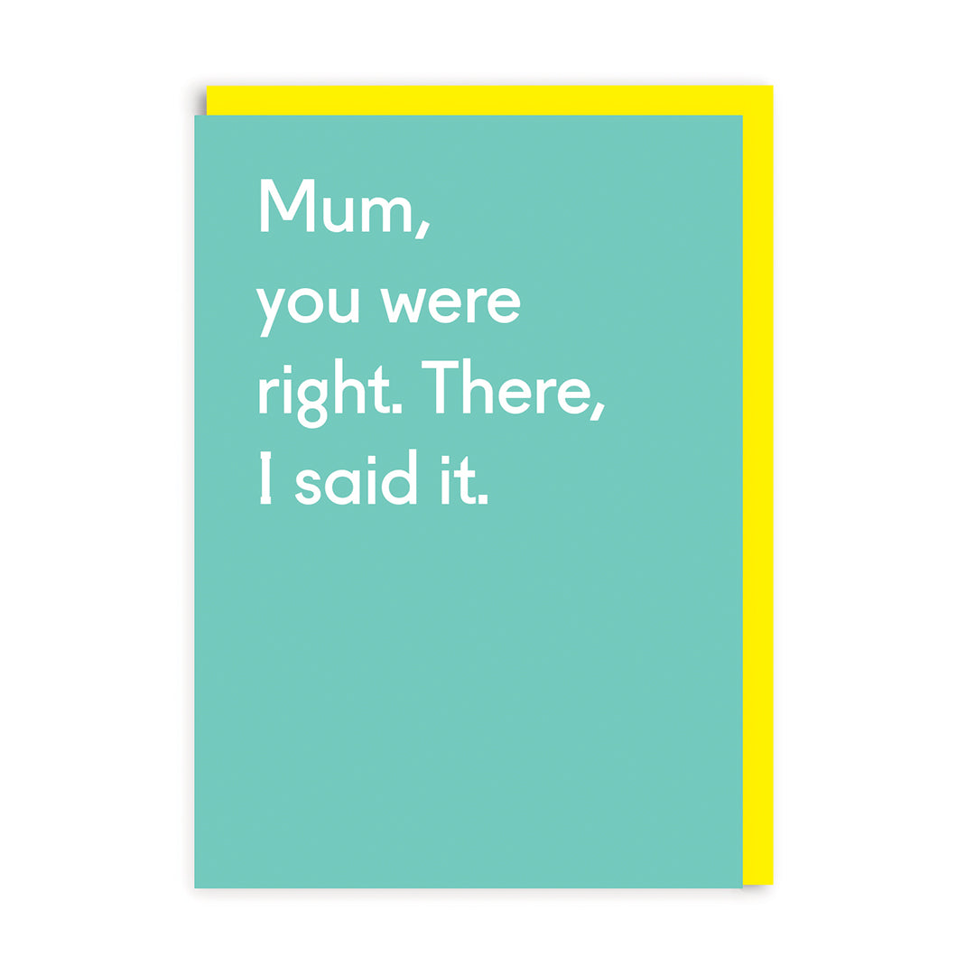 Mum you were right. There I said it Greeting Card